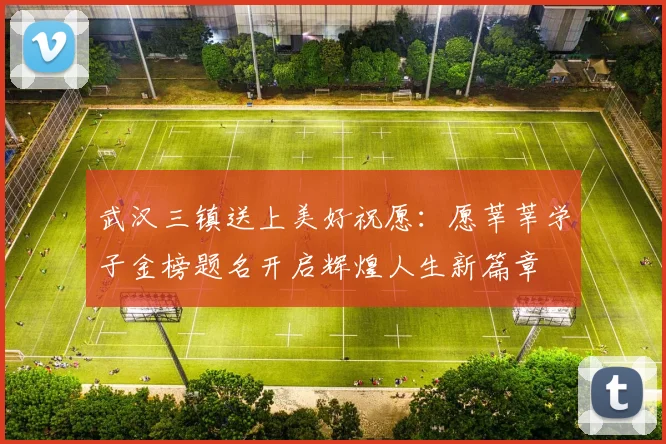 武汉三镇送上美好祝愿：愿莘莘学子金榜题名开启辉煌人生新篇章