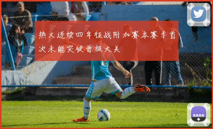 热火连续四年征战附加赛本赛季首次未能突破晋级大关